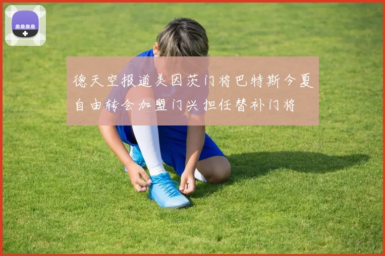 德天空报道美因茨门将巴特斯今夏自由转会加盟门兴担任替补门将